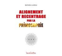 Alignement et recentrage par la primosophie - Charles Marty-Laveaux - Courteau Louise - broché - Essai