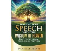 Aligning Your Speech With The Wisdom of Heaven: Daily Decrees From The Book of Proverbs