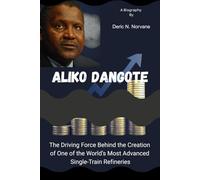 Aliko Dangote: The Driving Force Behind the Creation of One of the World’s Most Advanced Single-Train Refineries