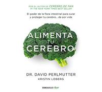 Alimenta tu cerebro: El poder de la flora intestinal para curar y proteger tu cerebro... de por vida