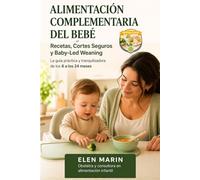 ALIMENTACIÓN COMPLEMENTARIA DEL BEBÉ: Recetas, Cortes Seguros y Baby Led Weaning. La guía práctica y tranquilizadora de los 6 a los 24 meses