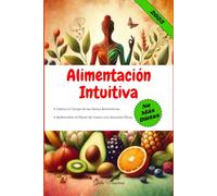 Alimentación Intuitiva: Libera tu Cuerpo de las Dietas Restrictivas y Redescubre el Placer de Comer con Atención Plena