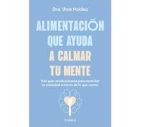 Alimentación Que Ayuda a Calmar Tu Mente: Una Guía Revolucionaria Para Controlar Tu Ansiedad a Través de Lo Que Comes / Calm Your Mind with Food