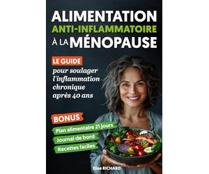 Alimentation Anti-Inflammatoire à la Ménopause: Le Guide pour soulager l'inflammation chronique après 40 ans