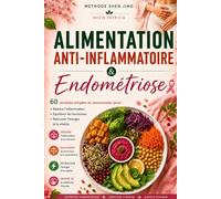 ALIMENTATION ANTI-INFLAMMATOIRE & ENDOMÉTRIOSE: Réduire les douleurs · Rééquilibrer les hormones · Retrouver l'énergie