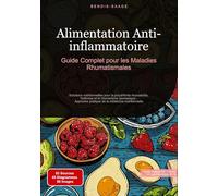 Alimentation Anti-inflammatoire: Guide Complet pour les Maladies Rhumatismales: Solutions nutritionnelles pour la polyarthrite rhumatoïde, l'arthrose ... pratique de la médecine nutritionnelle
