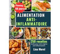 Alimentation anti-inflammatoire: Régime anti-inflammatoire : 250 recettes faciles pour votre cuisine anti-inflammatoire et un planning de 60 jours pour une santé durable et un bien-être optimal