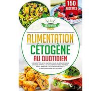 Alimentation cétogène au quotidien: 150 recettes keto rapides pour un régime brule graisse optimal ! IG bas, détox sucre, perte de poids, minceur + Valeurs nutritives & Plan alimentaire de 14 jours
