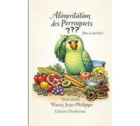 Alimentation des perroquets - pas si sorcier!: seconde édition!