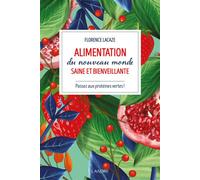 Alimentation du nouveau monde saine et bienveillante - Passez aux protéines vertes ! Comment devenir vegan ? - Florence Lacaze - Lanore - broché - Guide