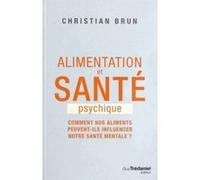 Alimentation et santé psychique - Comment nos aliments peuvent-ils influencer notre santé mentale ? Christian Brun (Auteur)