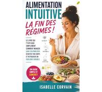 Alimentation intuitive, la fin des régimes !: Le livre qui t'explique simplement comment manger sans culpabiliser, écouter ton corps et retrouver un équilibre durable