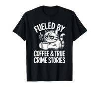 Alimenté par le café True Crime Stories True, Crime Coffee Cat T-Shirt