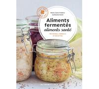 Aliments fermentés, aliments santé: Méthodes, conseils et recettes
