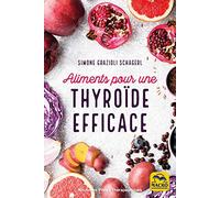 Aliments pour une thyroïde efficace: Soigner hypothyroïdie, hyperthyroïdie et autres dysfonctionnements