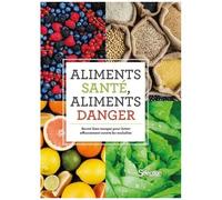 Aliments Santé, Aliments Danger - Savoir Bien Manger Pour Lutter Efficacement Contre Les Maladies