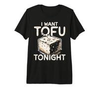Aliments végétaliens I Want Tofu Tonight T-Shirt Haut de Gamme