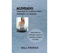 ALINEADO: UNA MENTE-CUERPO PARA ENERGÍA Y CLARIDAD: Descubra su concentración, nutra su cuerpo y mejore su vida .
