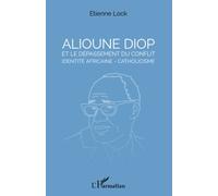 Alioune Diop et le dépassement du conflit identité africaine - catholicisme Etienne Lock (Auteur)