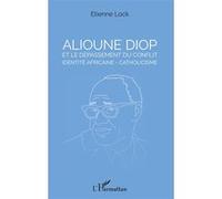 Alioune Diop et le dépassement du conflit identité africaine - catholicisme Etienne Lock (Auteur)
