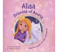 Alisa , Princess Of Azuria And The Quest For The Lost Words: A Heartwarming Tale For Readers Who Believe Every Ending Is Waiting To Be Written.