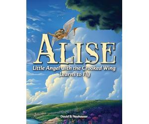 Alise: Little Angel with the Crooked Wing Learns to Fly