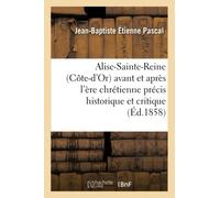 Alise-Sainte-Reine Côte-d'Or avant et après l'ère chrétienne : précis historique et critique