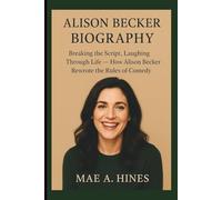ALISON BECKER BIOGRAPHY: Breaking the Script, Laughing Through Life - How Alison Becker Rewrote the Rules of Comedy