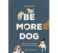 Alison Davies Hanna M Be More Dog: Was wir von unseren Hunden lernen kö (Relié)