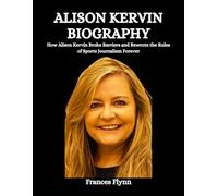 Alison Kervin Biography: How Alison Kervin Broke Barriers and Rewrote the Rules of Sports Journalism Forever