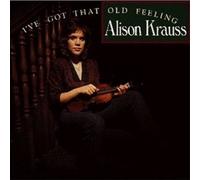 ALISON KRAUSS - I'Ve Got That Old Feeling