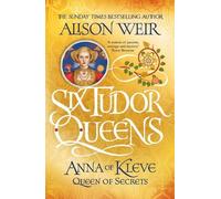 Alison Weir Six Tudor Queens: Anna of Kleve, Queen of Secrets (Poche)