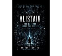 Alistair: The Man Who Broke The System: A Psychological Thriller of Truth, Control, and the Architecture of Reality