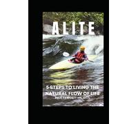 ALITE: 5 Steps to Living the Natural Flow of Life