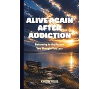 ALIVE AGAIN AFTER ADDICTION: Returning to the Person You Thought You Lost