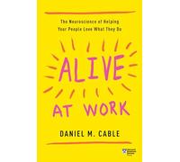 Alive at Work: The Neuroscience of Helping Your People Love What They Do