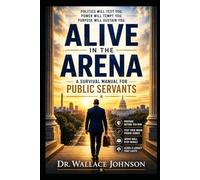 Alive in the Arena: The Survival Manual for Public Servants