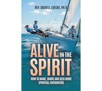 Alive in the Spirit: How to Name, Share and Seek More Spiritual Encounters
