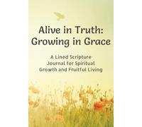 Alive in Truth: Growing in Grace: A Lined Scripture Journal for Spiritual Growth and Fruitful Living