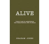 Alive: Learn how to experience the resurrection life of Jesus