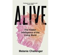 Alive The Hidden Intelligence of the Living World - Melanie Challenger - Canongate Books - ebook (ePub) - Livre