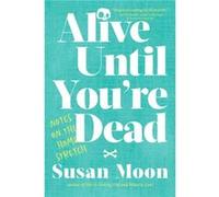 Alive Until You're Dead: Notes on the Home Stretch