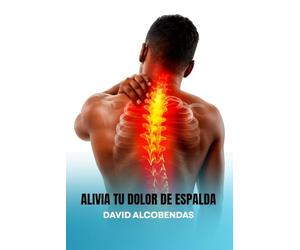 Alivia Tu Dolor de Espalda: Guía de Ejercicios, Estiramientos y Corrección Postural Para Aliviar El Dolor lumbar y Cervical En Casa: La solución ... recuperar la movilidad y vivir sin molestias.