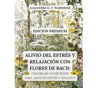 Alivio del Estrés y Relajación con Flores de Bach: El libro de colorear para adolescentes y adultos con patrones conscientes para la sanación ... la entrega espiritual y promover la serenidad