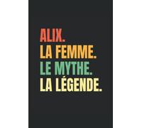 Alix - La Femme - Le Mythe - La Légende: Anniversaire Cadeau Décoration Original Deco - Agenda, carnet de notes, journal intime, bloc-notes ou agenda