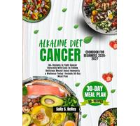 ALKALINE DIET CANCER COOKBOOK FOR BEGINNERS: 50+ Recipes to Fight Cancer Naturally with Easy-to-Follow Delicious Meals! Boost Immunity & Wellness Today | Include 30-Day Meal Plan