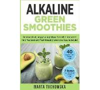 Alkaline Green Smoothies: Delicious Fruit, Veggie & Superfood Smoothie Recipes To Help You Look And Feel Amazing (Even On A Busy Schedule)
