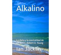 Alkalino: La dieta y la mentalidad de pH del Dr. Robert O. Young