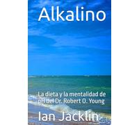 Alkalino: La dieta y la mentalidad de pH del Dr. Robert O. Young