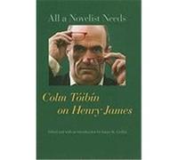 All a Novelist Needs: Colm Toibin on Henry James Toibin, Colm (Auteur)